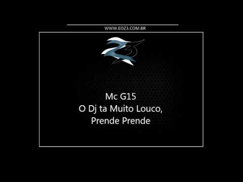 Mc G15 - O Dj ta Muito Louco, Prende Prende [LANÇAMENTO 2016] [DJ DN DE CAXIAS]
