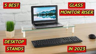 5 Best Glass Monitor Riser Desktop Stands in 2023