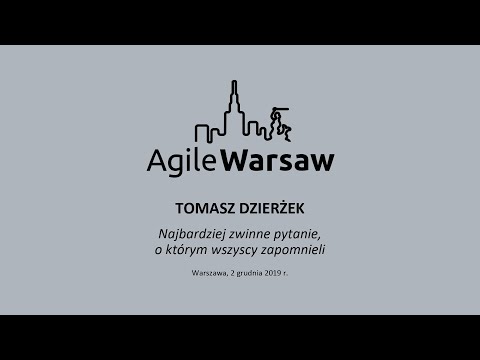 2019.12.02 (#192) - Tomasz Dzierżek: Najbardziej zwinne pytanie, o którym wszyscy zapomnieli