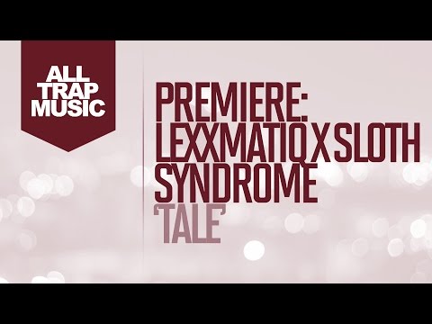 PREMIERE: Lexxmatiq x Sloth Syndrome - Tale