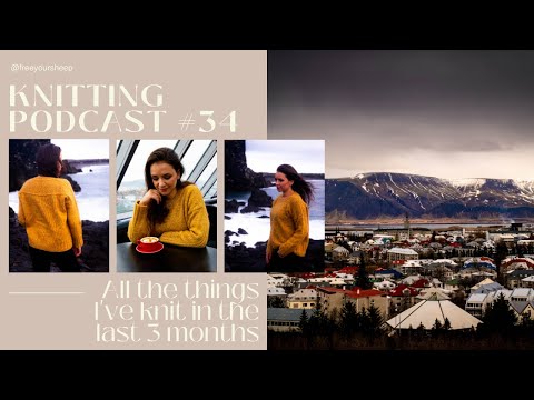 Knitting Podcast #34 I All the things I've knit in the last 3 months I Test knits I Knitting Plans