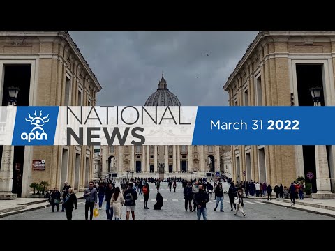 APTN National News March 31, 2022 – First Nations survivors meet the Pope, PM visits Williams Lake