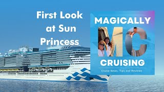 First look at Sun Princess, the first Sphere Class Ship by Princess Cruises | Magically Cruising