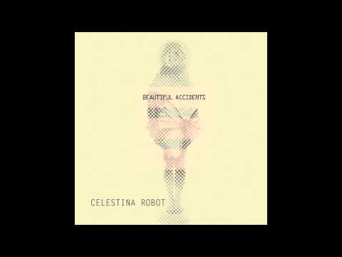 I've Come - Celestina Robot - Beautiful Accidents