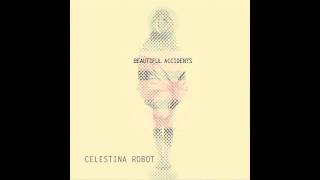 I've Come - Celestina Robot - Beautiful Accidents