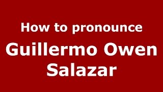 How to pronounce Guillermo Owen Salazar
