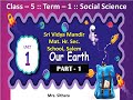 OUR EARTH CLASS 5 TERM 1 Unit 1 PART 1 Social Science Mrs Sithara