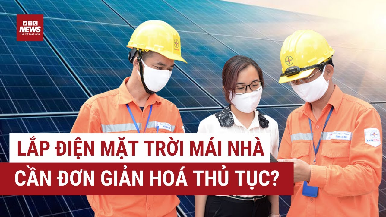 Thủ tục lắp đặt điện mặt trời mái nhà: Dân kêu ‘đau đầu’ cần hướng cải thiện
