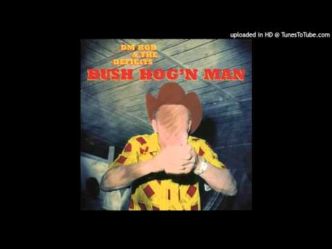 DM Bob and the Deficits - Bush Hog'n Man