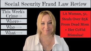 Fraud Law Review - LA Woman, 51, Steals Over $85K in Social Security From Dead Mom + CoVid Stimulus