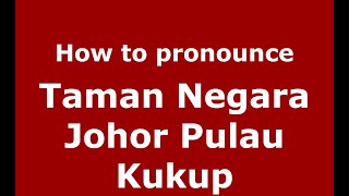 How to pronounce Taman Negara Johor Pulau Kukup