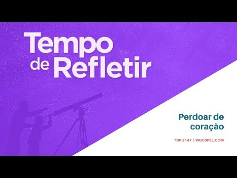 Tempo de Refletir 2147 - Perdoar de coração