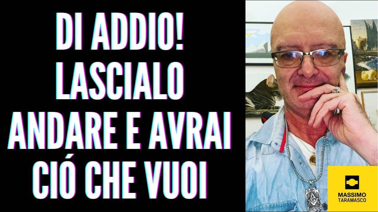 Dì addio, lascia andare! Lascialo andare! e otterrai quello che vuoi!