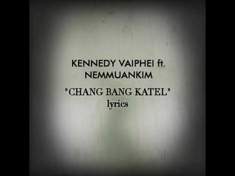 "Chang bang katel" Kennedy Vaiphei ft. Nemmuankim_ LYRICS