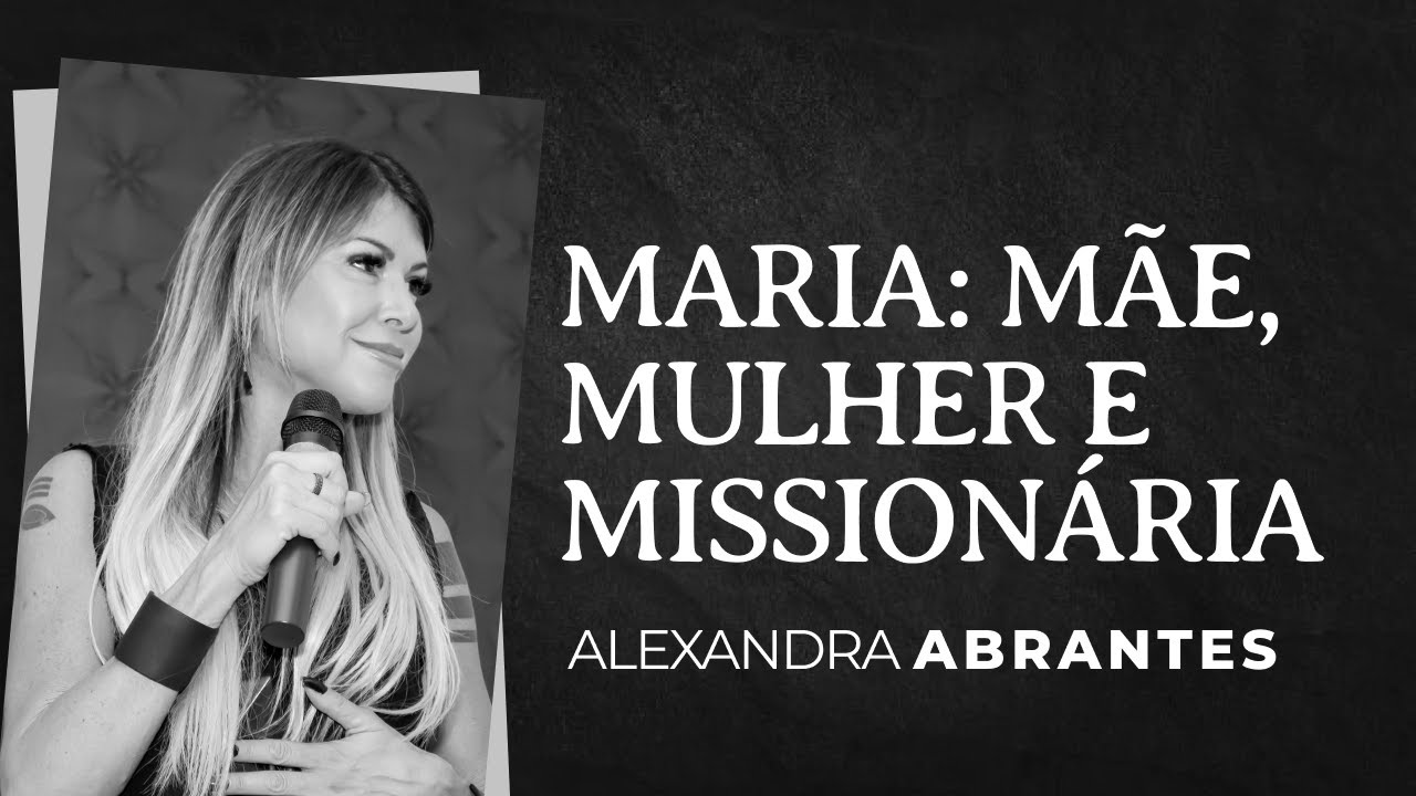 Maria: Mãe, Mulher e Missionária | Alexandra Abrantes