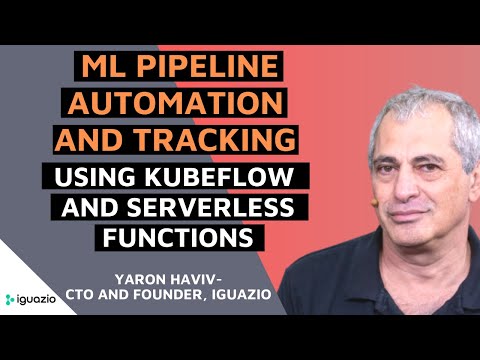 Yaron Haviv Simplify ML Pipeline Automation and Tracking using Kubeflow and Serverless Functions