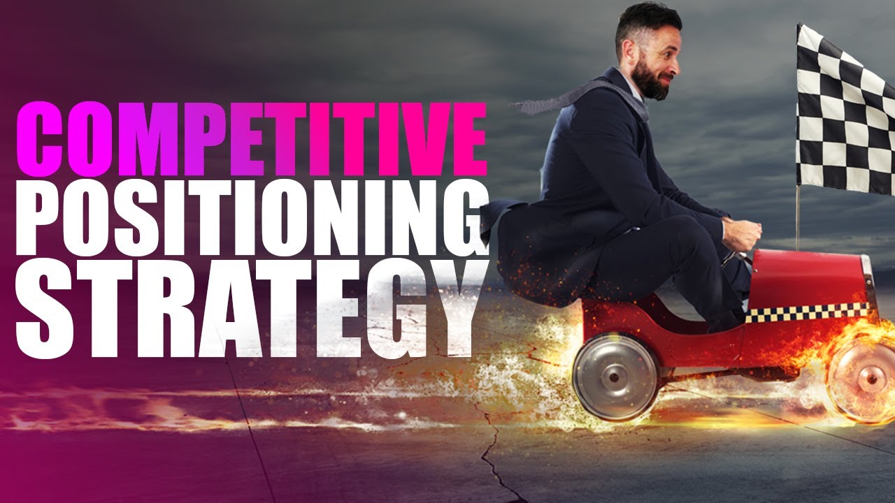 Create A Competitive Positioning Strategy (Process Framework)