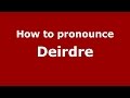 How to pronounce Deirdre (Johannesburg, South Africa) - PronounceNames.com