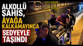 Alkollü Şahıs, Ayağa Kalkamayınca Sedyeyle Taşındı