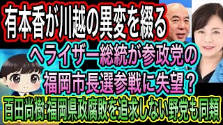 【日本保守党】有本香が川越の異変を綴る／へライザーが参政党の福岡市長選参戦に失望？／百田尚樹:福岡県政腐敗を追求しない野党も同類