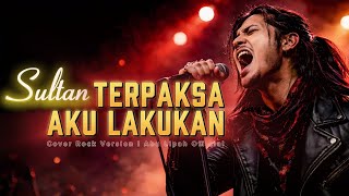 Download lagu TERPAKSA AKU LAKUKAN  - SULTAN – Cover Rock Versi Powerful | Suara Serak Penuh Emosi! mp3