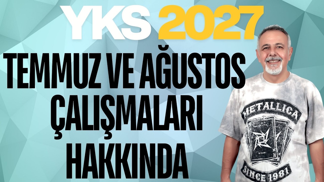 YKS 2027 İÇİN TEMMUZ VE AĞUSTOS ÇALIŞMALARI HAKKINDA
