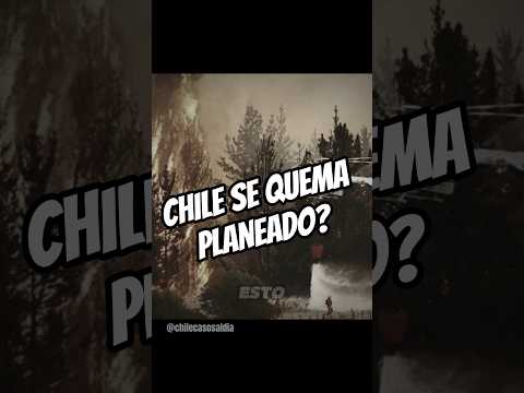 CHILE SE QUEMA,¿PLANEADO?