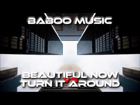 Beautiful Now vs Turn It Around (Baboo Mashup)