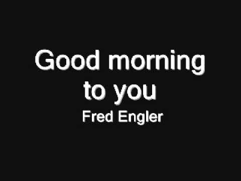 Good Morning To You - Fred Engler