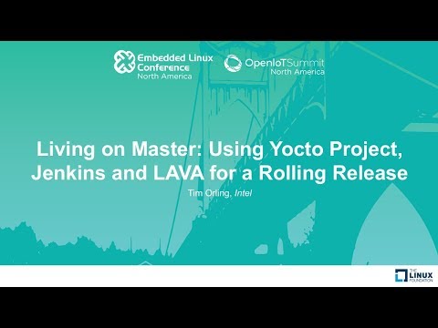 Living on Master: Using Yocto Project, Jenkins and LAVA for a Rolling Release - Tim Orling, Intel