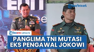 Panglima TNI Mutasi 414 Perwira TNI: Eks Pengawal Jokowi, Brigjen Faisol Jadi Kasdam Siliwangi