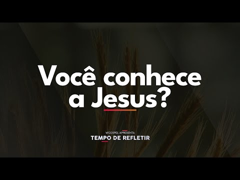 [Tempo de Refletir] Você conhece a Jesus?
