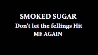 SMOKED SUGAR don't let me the feelings hit me again