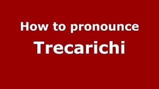 How to pronounce Trecarichi