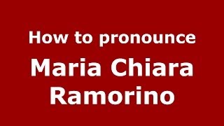 How to pronounce Maria Chiara Ramorino