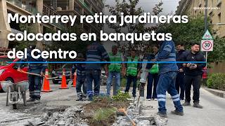 Imagen descriptiva de Monterrey retira jardineras colocadas en banquetas del Centro