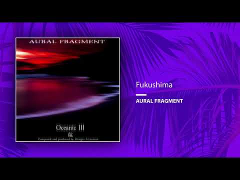 Aural Fragment - Fukushima (Single//Official Audio)