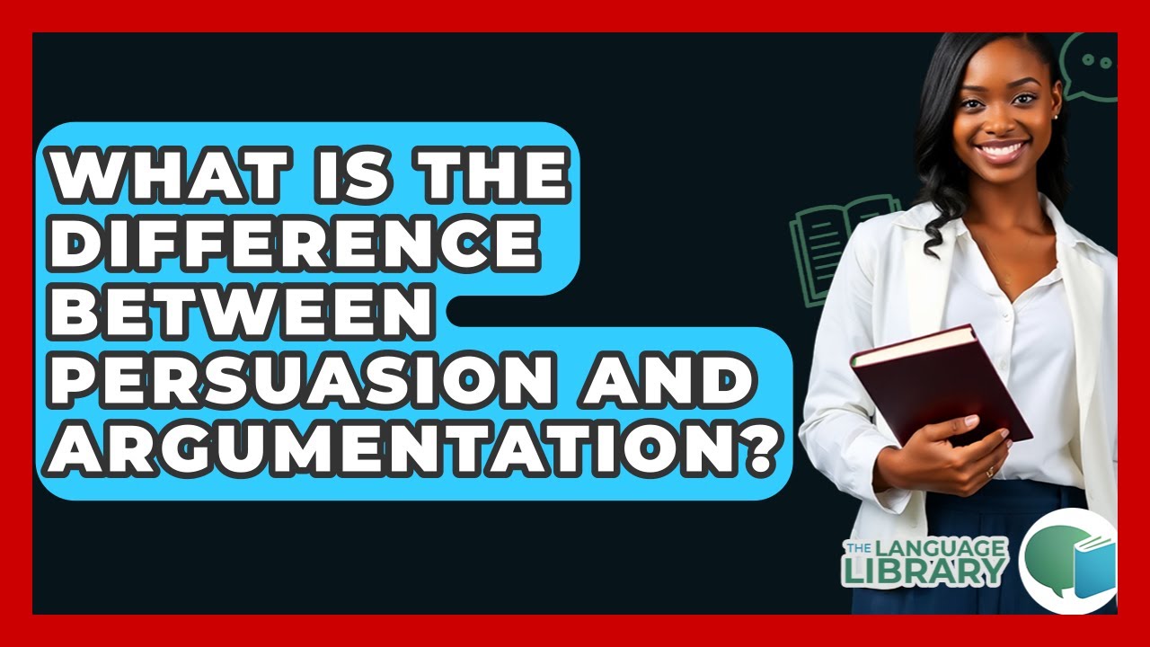 What Is The Difference Between Persuasion And Argumentation? - The Language Library