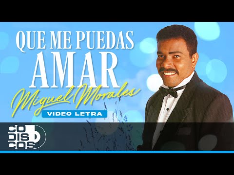 Que Me Puedas Amar, Miguel Morales - Video letra