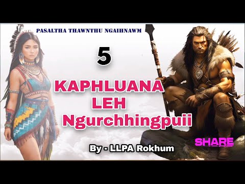 KAPHLUANA LEH NGURCHHINGPUII - 5 | Ziaktu - Llpa Rokhum ( Pasaltha thawnthu ngaihnawm )