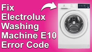 How To Fix Electrolux Washing Machine E10 Error Code (The Common Causes, And How To Troubleshoot)