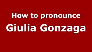 How to pronounce Giulia Gonzaga