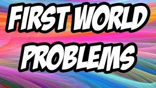 ★FUNNY★ First World Problems by Whiteboy7thst