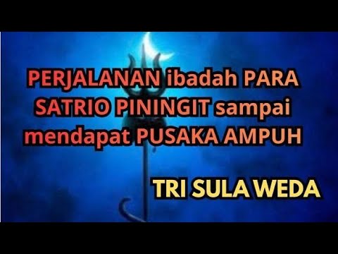 PERJALANAN IBADAH PARA SATRIO PININGIT SAMPAI MENDAPAT PUSAKA AMPUH TRI SUKA WEDA #trisula #trending