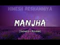 Manjha - Slowed And Reverb  Himesh Reshammiya  DM Lofi