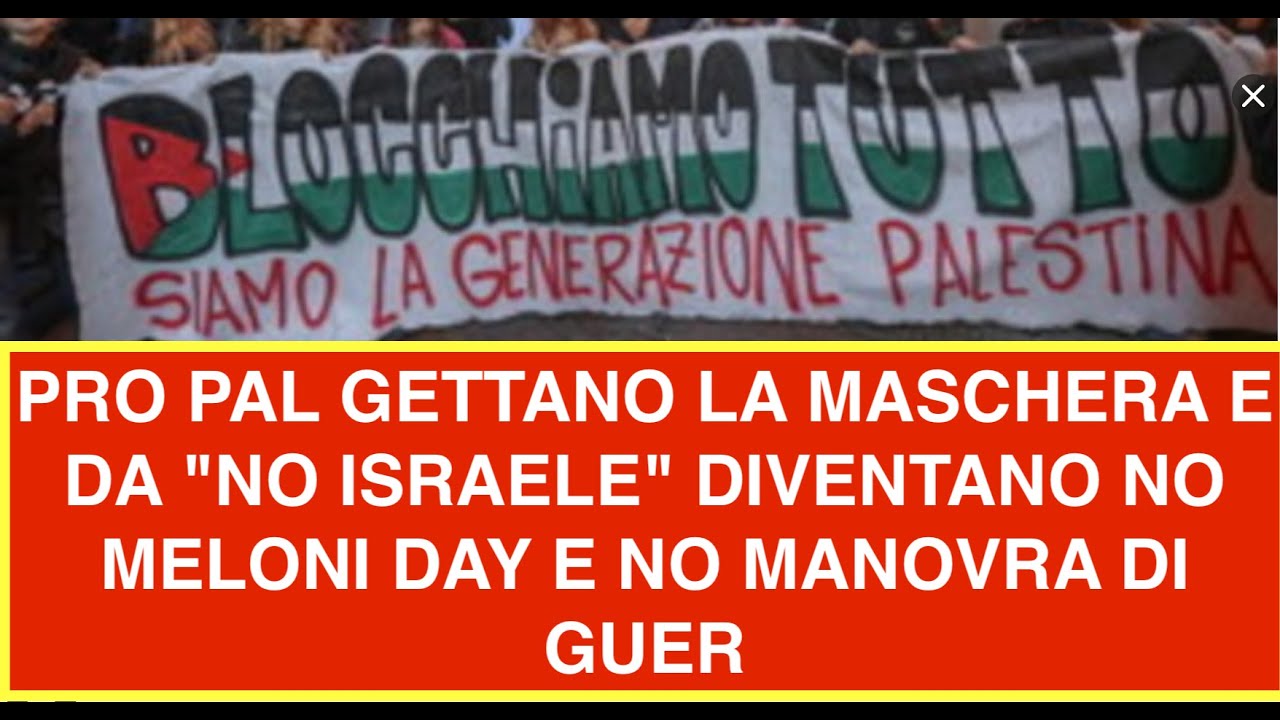 PRO PAL GETTANO LA MASCHERA E DA "NO ISRAELE" DIVENTANO NO MELONI DAY E NO MANOVRA DI GUER