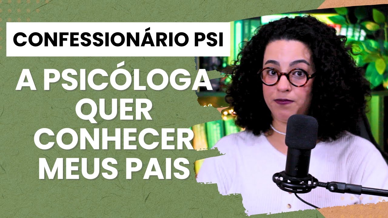 Confessionário Psi: A Psicóloga quer conhecer os meus pais | Acidamente