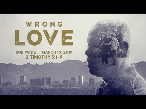 "Wrong Love" - 2 Timothy 3:1-9 - Bob Wade