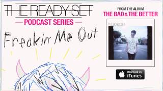 The Ready Set - Freakin&#39; Me Out (Podcast)