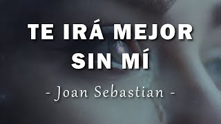 Joan Sebastian - Te Irá Mejor Sin Mí - Letra